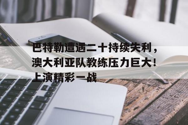 巴特勒遭遇二十持续失利，澳大利亚队教练压力巨大！上演精彩一战(巴特勒评价库里)-开云登录
